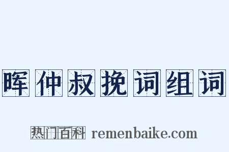 晖仲叔挽词组词是什么意思的图片